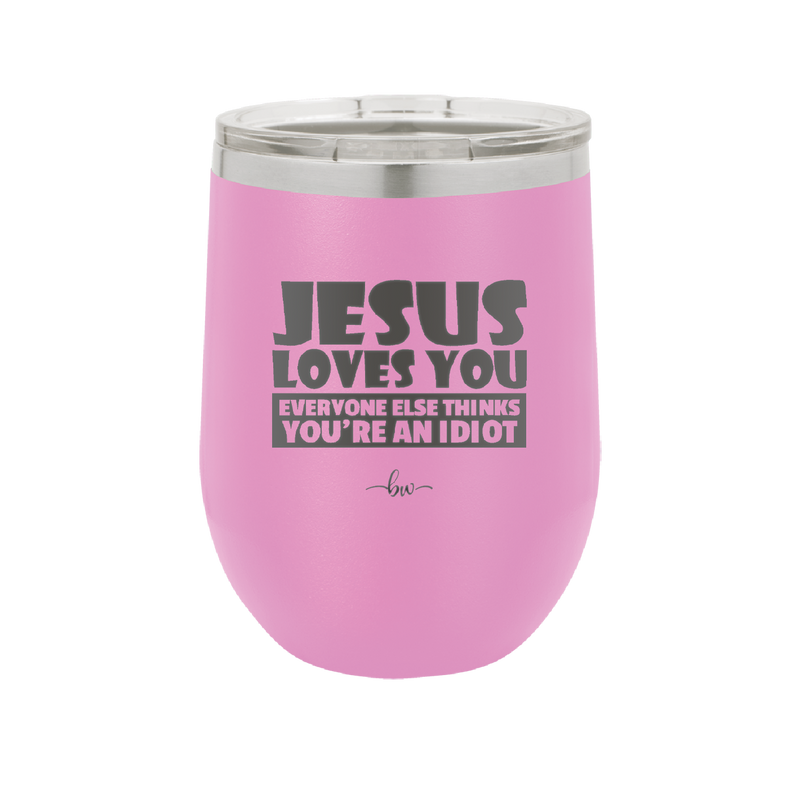 Jesus Loves You Everyone Else Thinks You're an Idiot - Laser Engraved Stainless Steel Drinkware - 1359 -