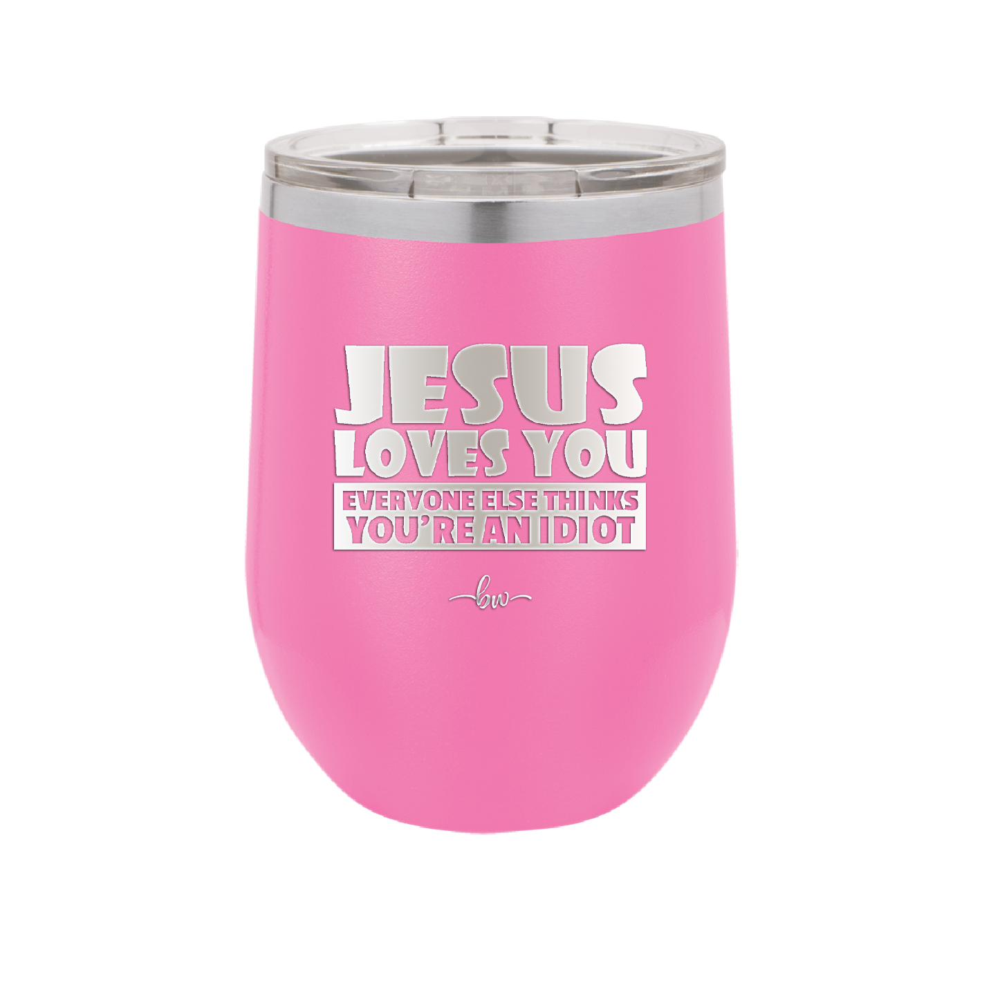 Jesus Loves You Everyone Else Thinks You're an Idiot - Laser Engraved Stainless Steel Drinkware - 1359 -