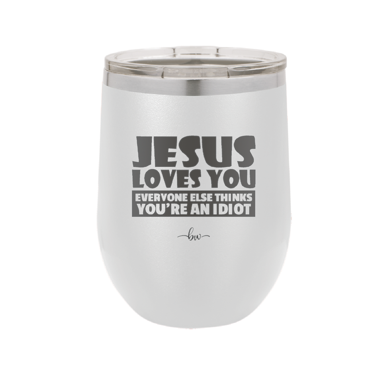 Jesus Loves You Everyone Else Thinks You're an Idiot - Laser Engraved Stainless Steel Drinkware - 1359 -