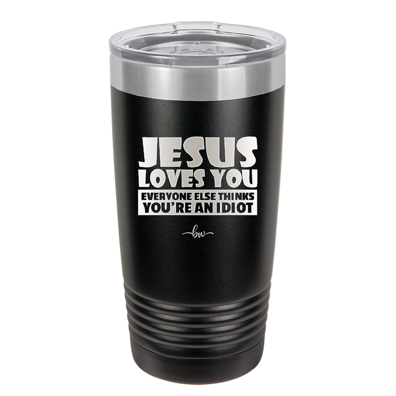 Jesus Loves You Everyone Else Thinks You're an Idiot - Laser Engraved Stainless Steel Drinkware - 1359 -