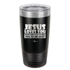 Jesus Loves You Everyone Else Thinks You're an Idiot - Laser Engraved Stainless Steel Drinkware - 1359 -