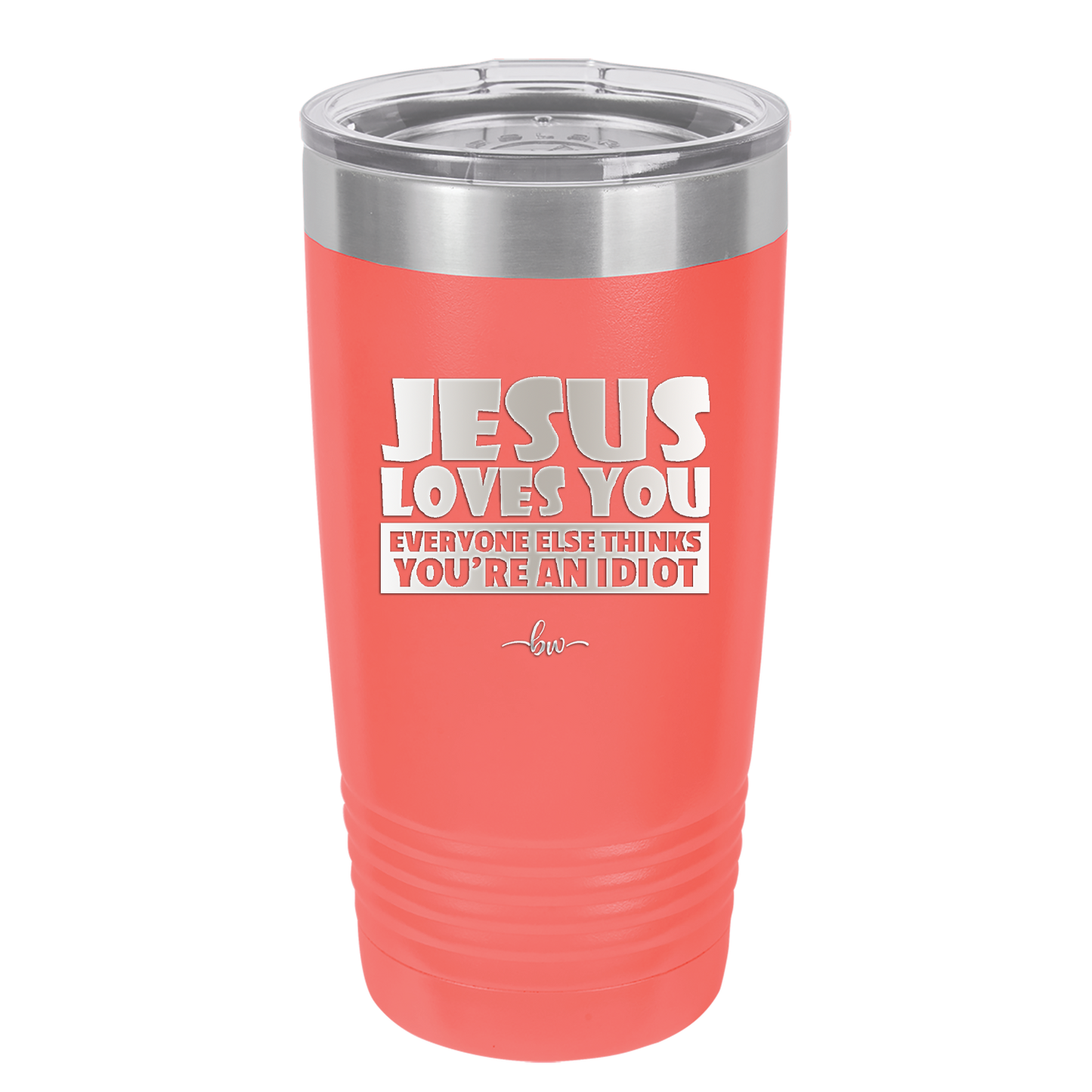 Jesus Loves You Everyone Else Thinks You're an Idiot - Laser Engraved Stainless Steel Drinkware - 1359 -