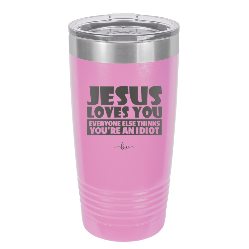 Jesus Loves You Everyone Else Thinks You're an Idiot - Laser Engraved Stainless Steel Drinkware - 1359 -