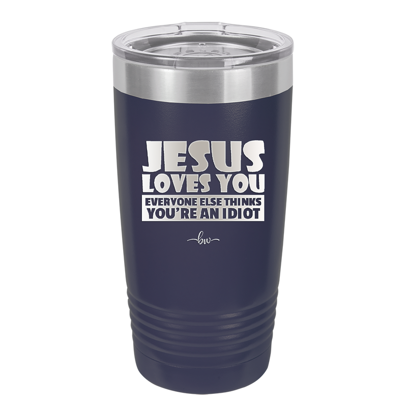 Jesus Loves You Everyone Else Thinks You're an Idiot - Laser Engraved Stainless Steel Drinkware - 1359 -
