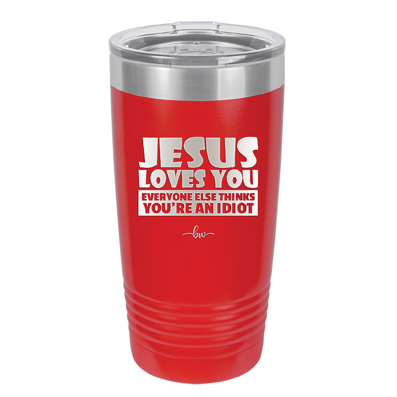 Jesus Loves You Everyone Else Thinks You're an Idiot - Laser Engraved Stainless Steel Drinkware - 1359 -