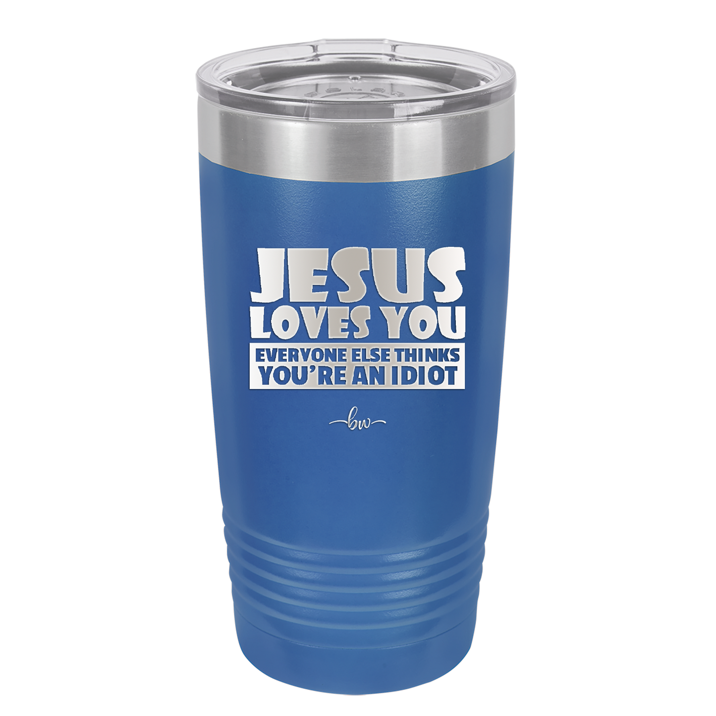 Jesus Loves You Everyone Else Thinks You're an Idiot - Laser Engraved Stainless Steel Drinkware - 1359 -