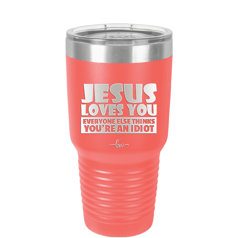 Jesus Loves You Everyone Else Thinks You're an Idiot - Laser Engraved Stainless Steel Drinkware - 1359 -