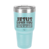 Jesus Loves You Everyone Else Thinks You're an Idiot - Laser Engraved Stainless Steel Drinkware - 1359 -