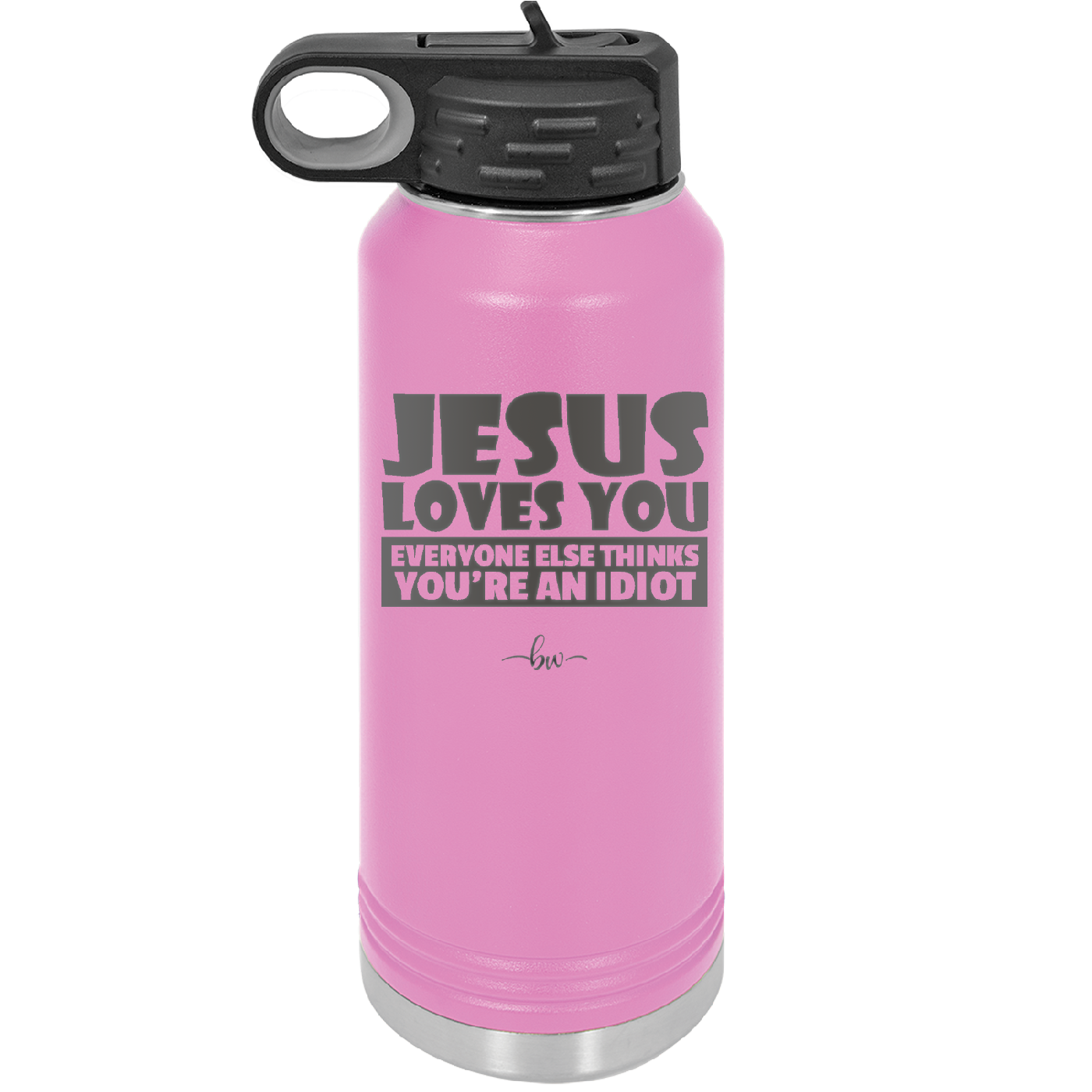 Jesus Loves You Everyone Else Thinks You're an Idiot - Laser Engraved Stainless Steel Drinkware - 1359 -