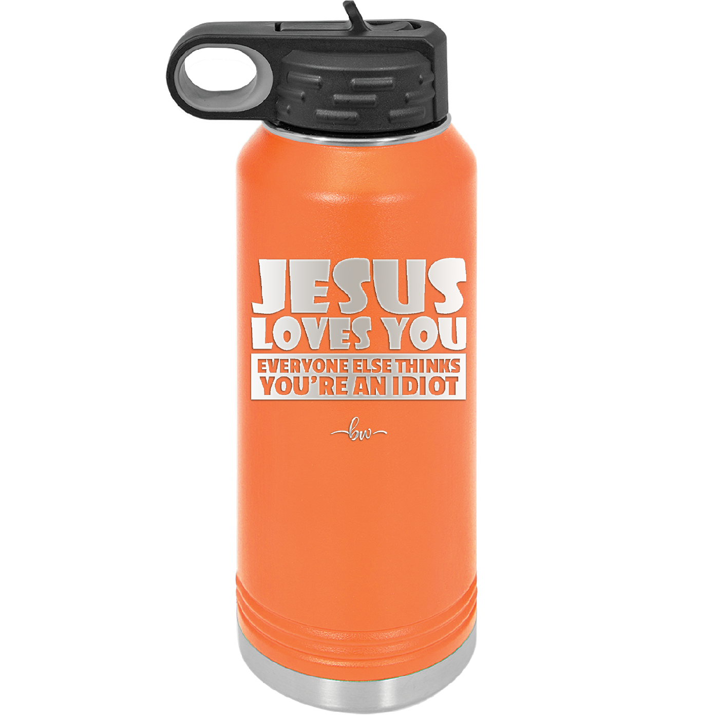 Jesus Loves You Everyone Else Thinks You're an Idiot - Laser Engraved Stainless Steel Drinkware - 1359 -