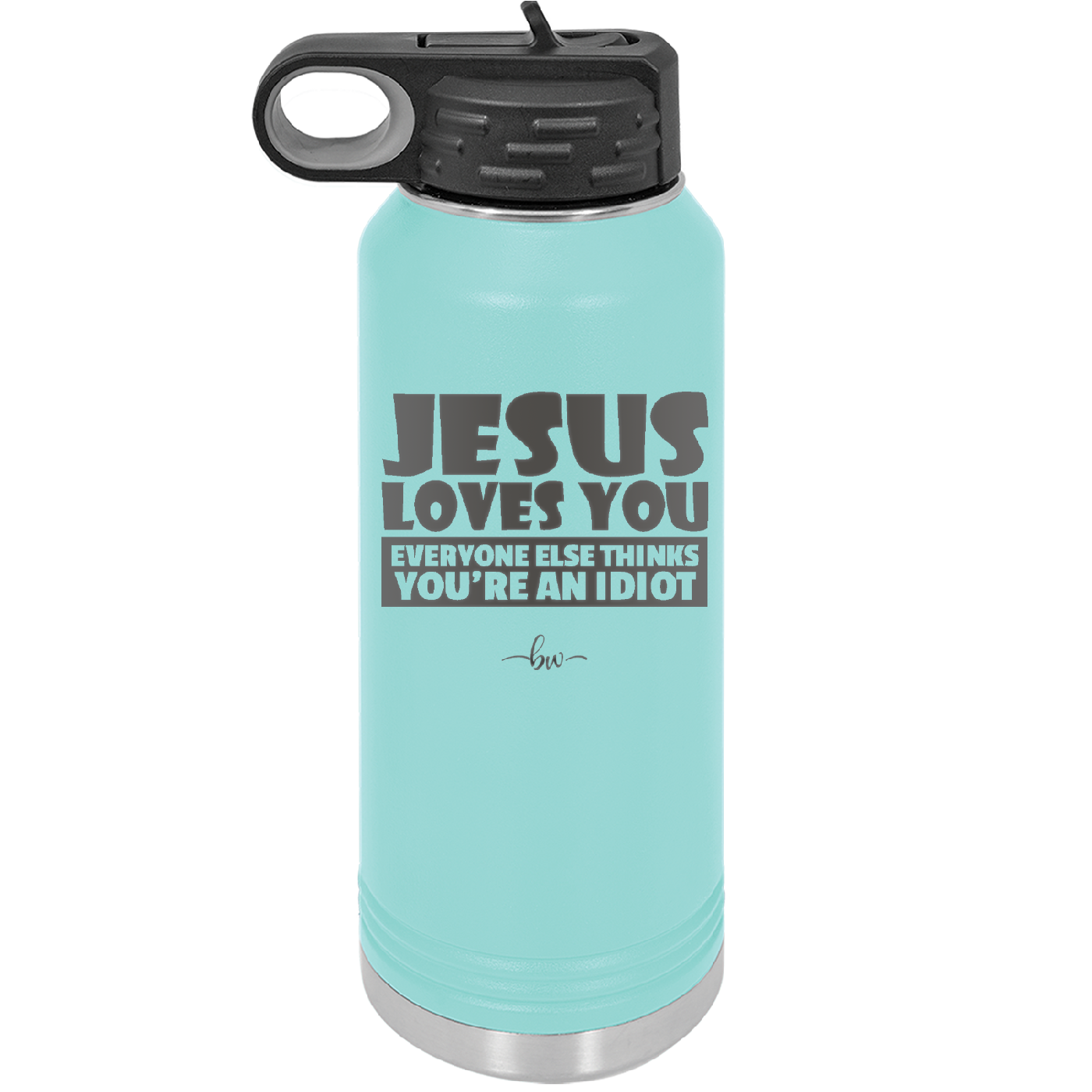 Jesus Loves You Everyone Else Thinks You're an Idiot - Laser Engraved Stainless Steel Drinkware - 1359 -