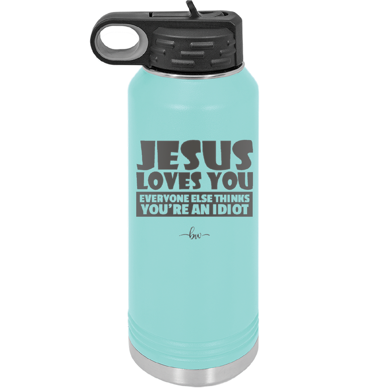 Jesus Loves You Everyone Else Thinks You're an Idiot - Laser Engraved Stainless Steel Drinkware - 1359 -