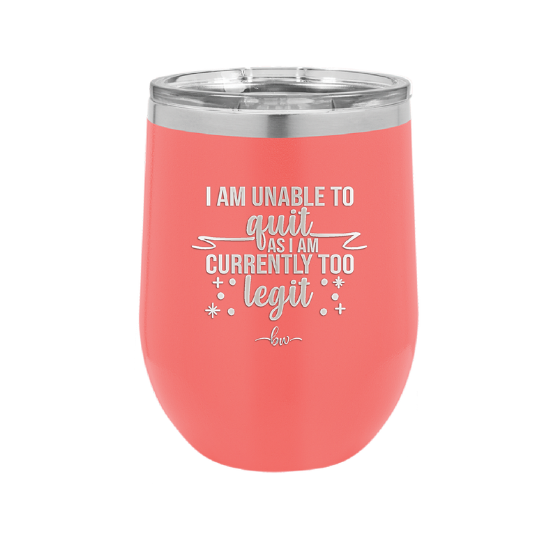 I Am Unable to Quit As I Am Currently Too Legit 1 - Laser Engraved Stainless Steel Drinkware - 1361 -