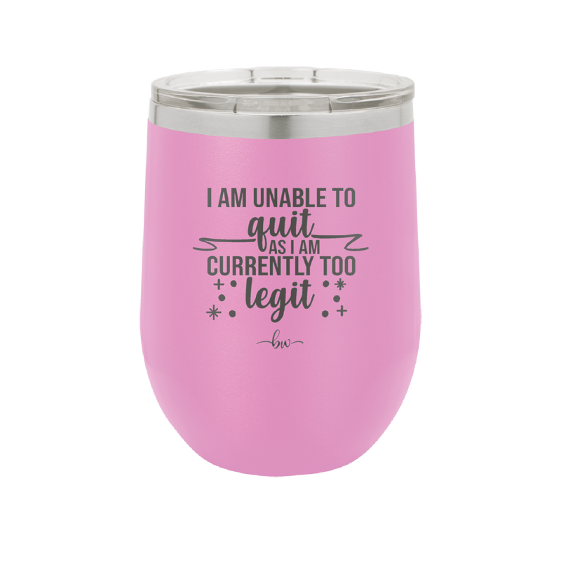 I Am Unable to Quit As I Am Currently Too Legit 1 - Laser Engraved Stainless Steel Drinkware - 1361 -