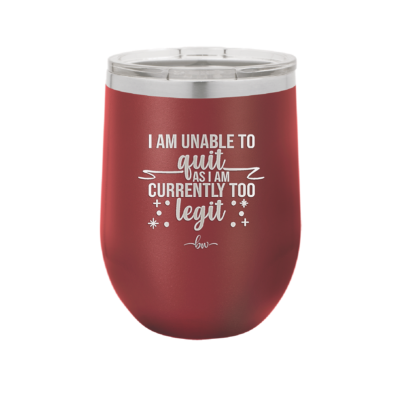 I Am Unable to Quit As I Am Currently Too Legit 1 - Laser Engraved Stainless Steel Drinkware - 1361 -