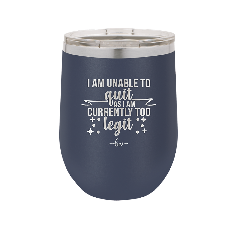 I Am Unable to Quit As I Am Currently Too Legit 1 - Laser Engraved Stainless Steel Drinkware - 1361 -