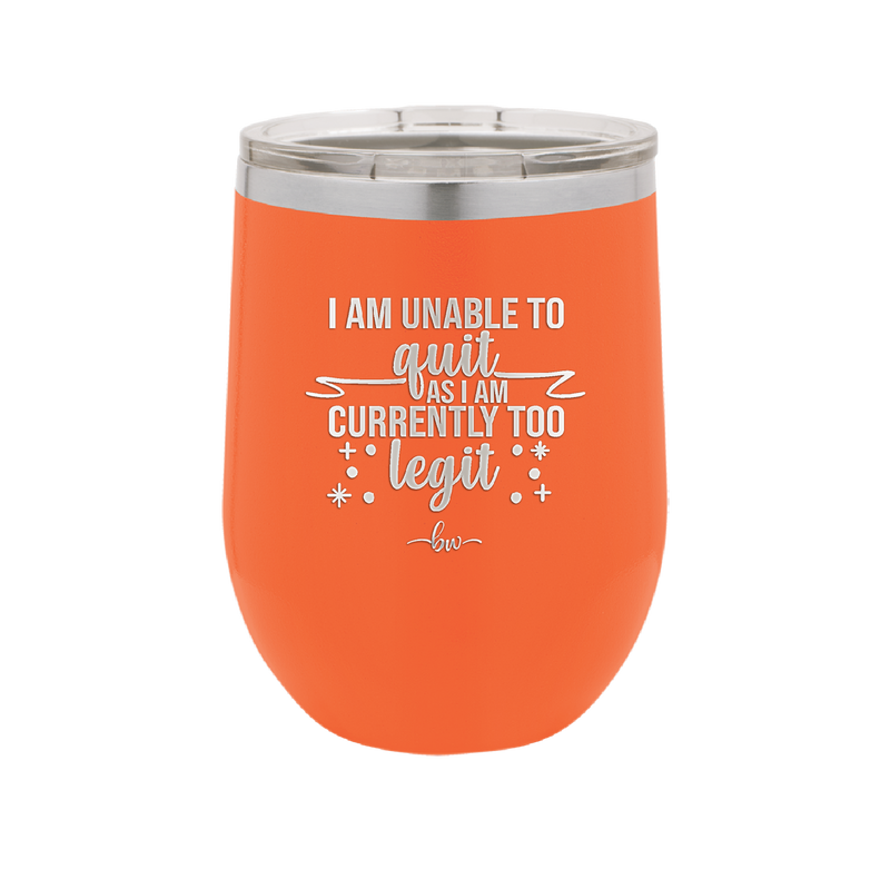 I Am Unable to Quit As I Am Currently Too Legit 1 - Laser Engraved Stainless Steel Drinkware - 1361 -