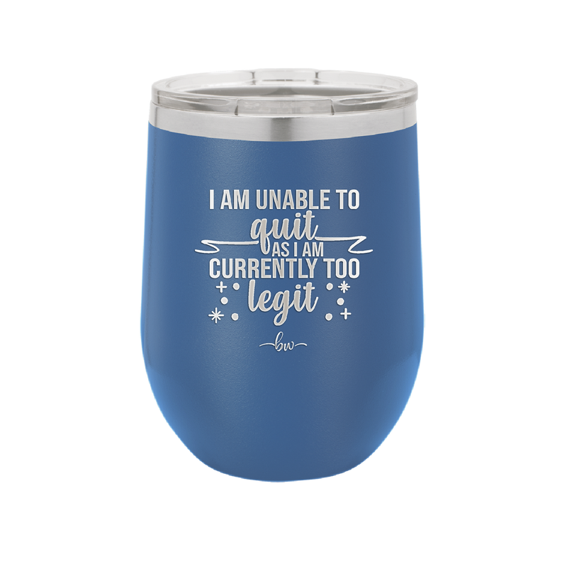 I Am Unable to Quit As I Am Currently Too Legit 1 - Laser Engraved Stainless Steel Drinkware - 1361 -