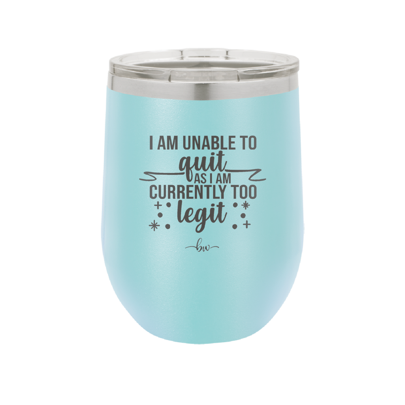 I Am Unable to Quit As I Am Currently Too Legit 1 - Laser Engraved Stainless Steel Drinkware - 1361 -