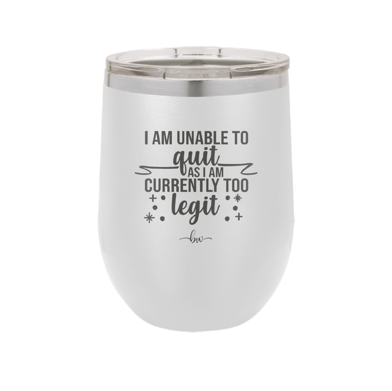 I Am Unable to Quit As I Am Currently Too Legit 1 - Laser Engraved Stainless Steel Drinkware - 1361 -