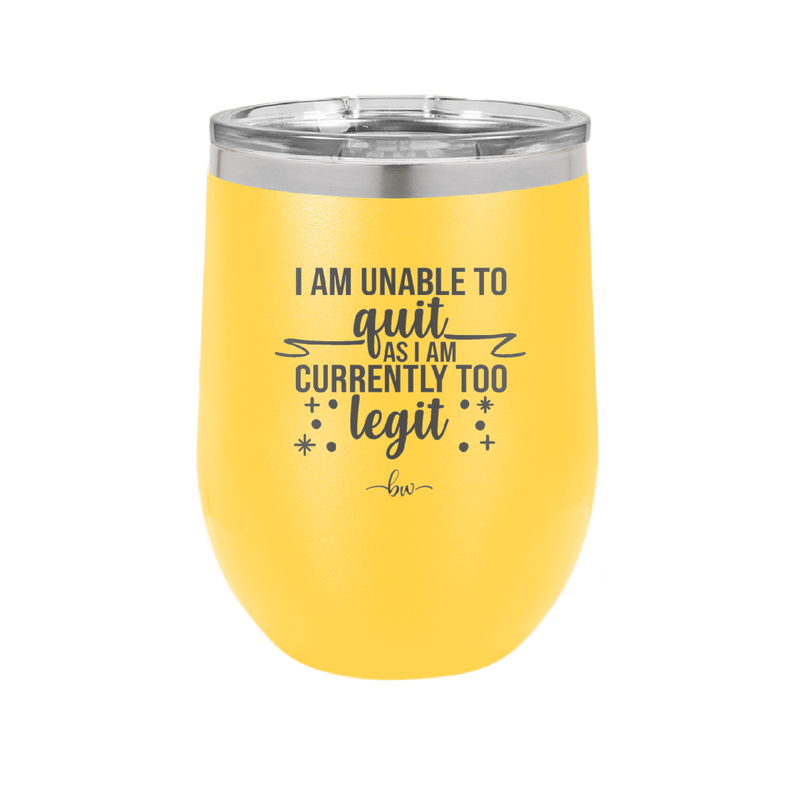 I Am Unable to Quit As I Am Currently Too Legit 1 - Laser Engraved Stainless Steel Drinkware - 1361 -