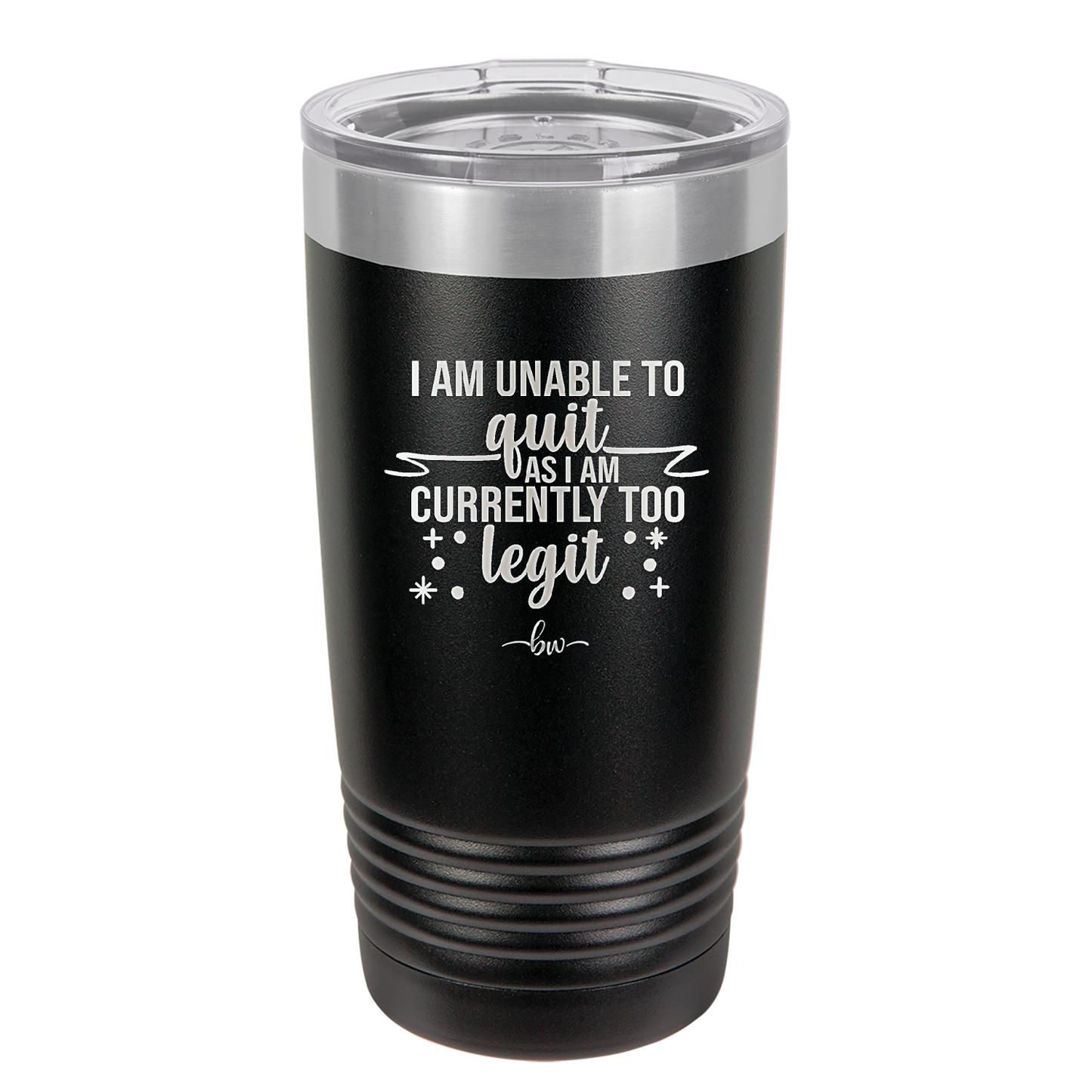 I Am Unable to Quit As I Am Currently Too Legit 1 - Laser Engraved Stainless Steel Drinkware - 1361 -