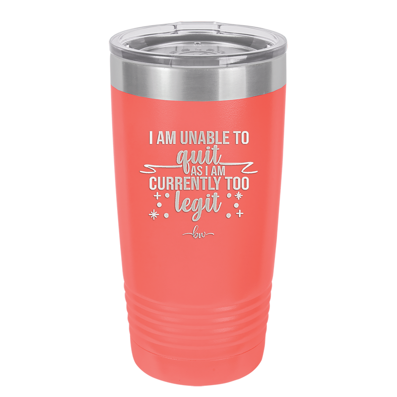 I Am Unable to Quit As I Am Currently Too Legit 1 - Laser Engraved Stainless Steel Drinkware - 1361 -