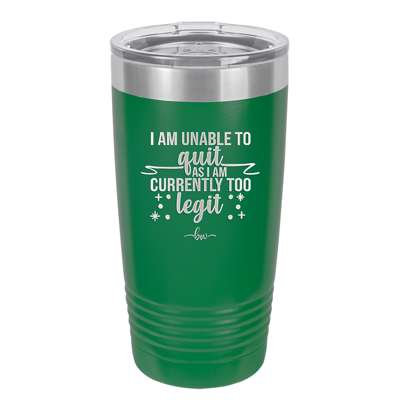 I Am Unable to Quit As I Am Currently Too Legit 1 - Laser Engraved Stainless Steel Drinkware - 1361 -