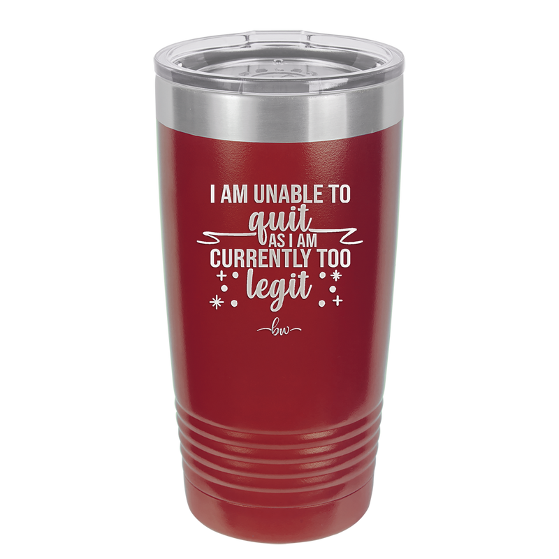 I Am Unable to Quit As I Am Currently Too Legit 1 - Laser Engraved Stainless Steel Drinkware - 1361 -