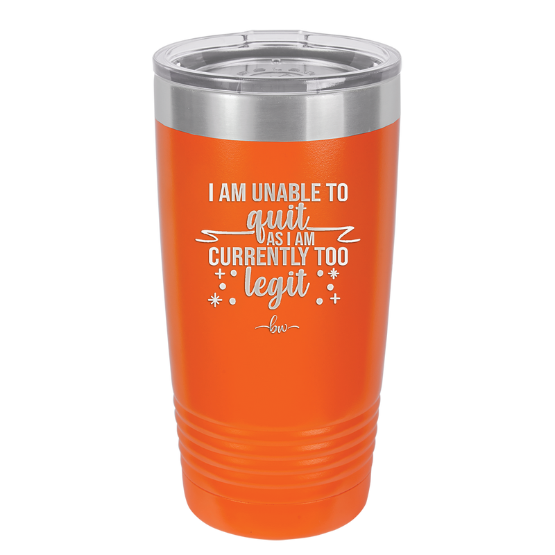 I Am Unable to Quit As I Am Currently Too Legit 1 - Laser Engraved Stainless Steel Drinkware - 1361 -