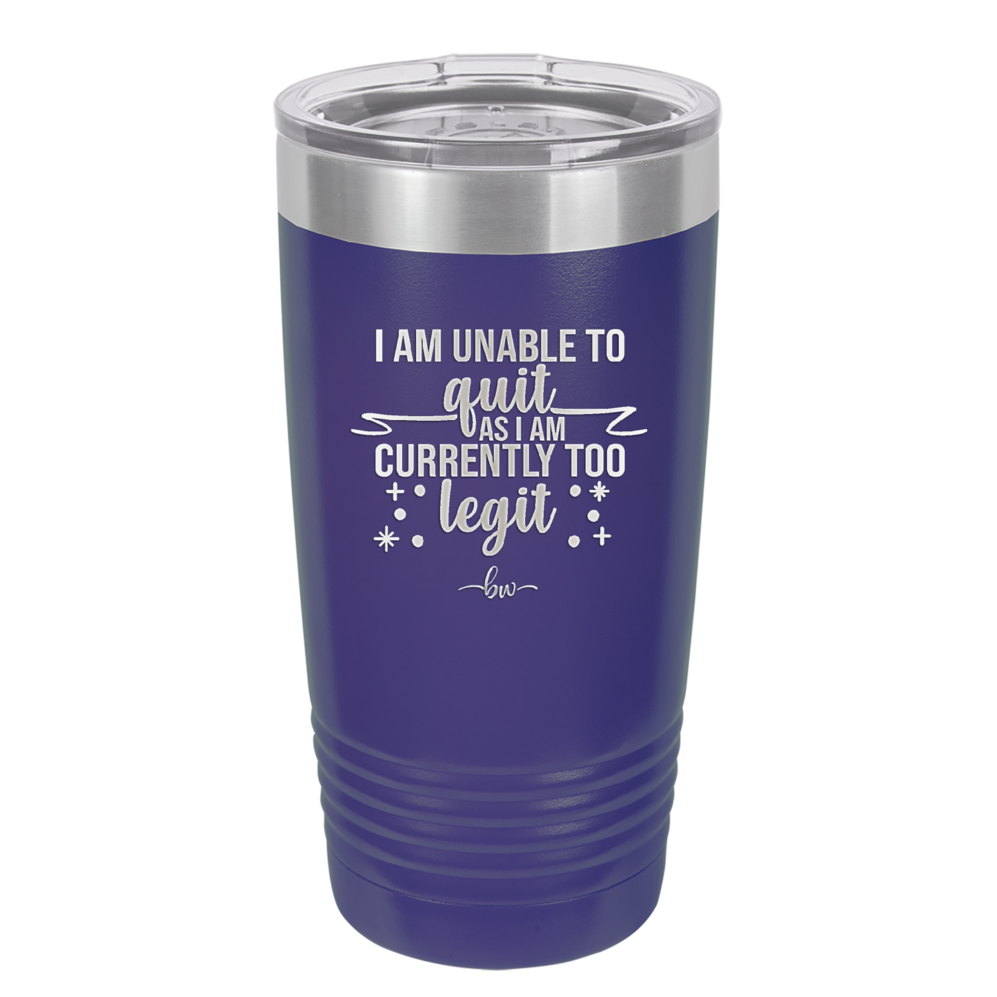 I Am Unable to Quit As I Am Currently Too Legit 1 - Laser Engraved Stainless Steel Drinkware - 1361 -