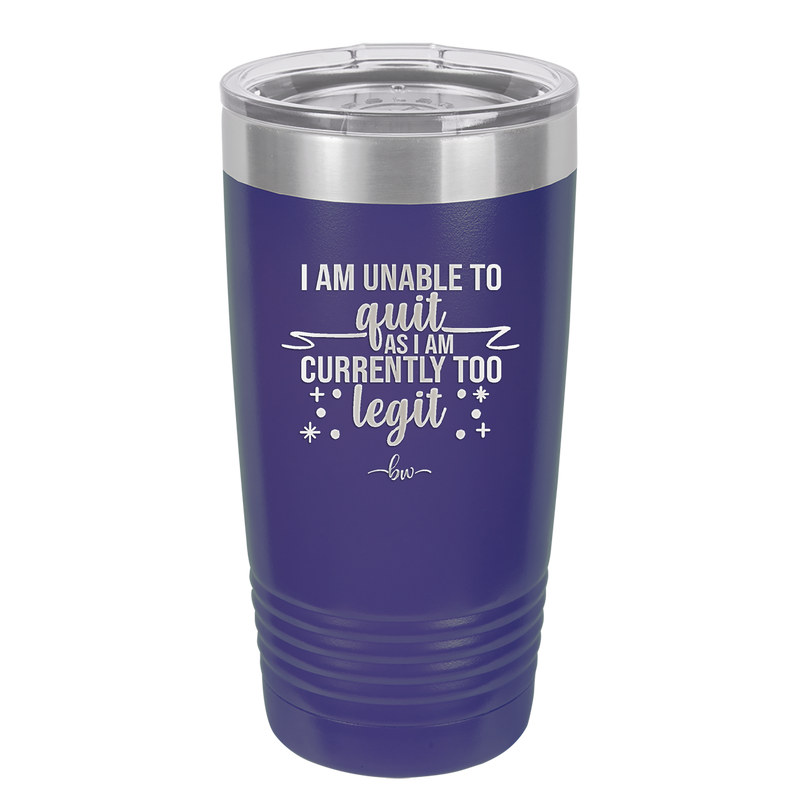 I Am Unable to Quit As I Am Currently Too Legit 1 - Laser Engraved Stainless Steel Drinkware - 1361 -