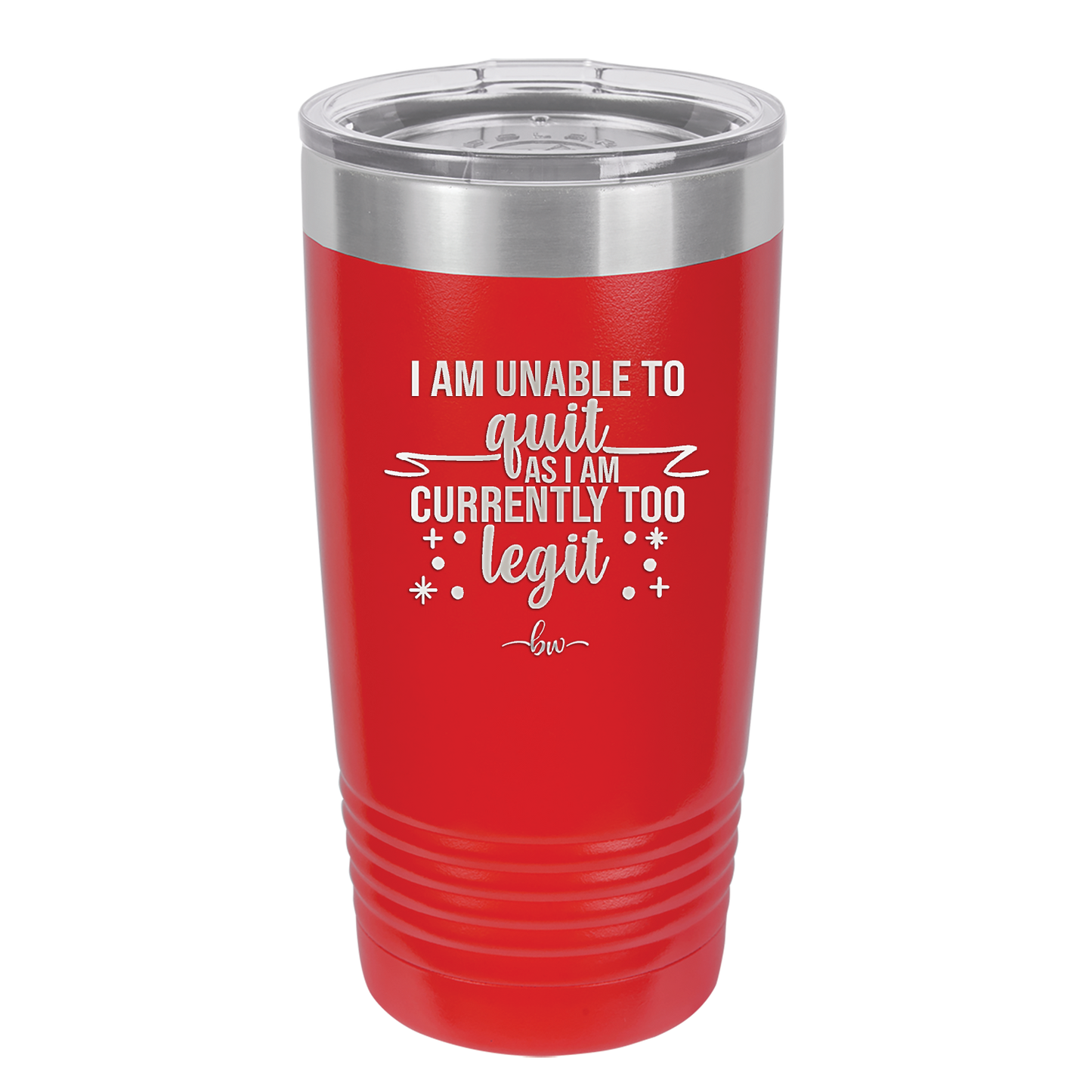 I Am Unable to Quit As I Am Currently Too Legit 1 - Laser Engraved Stainless Steel Drinkware - 1361 -