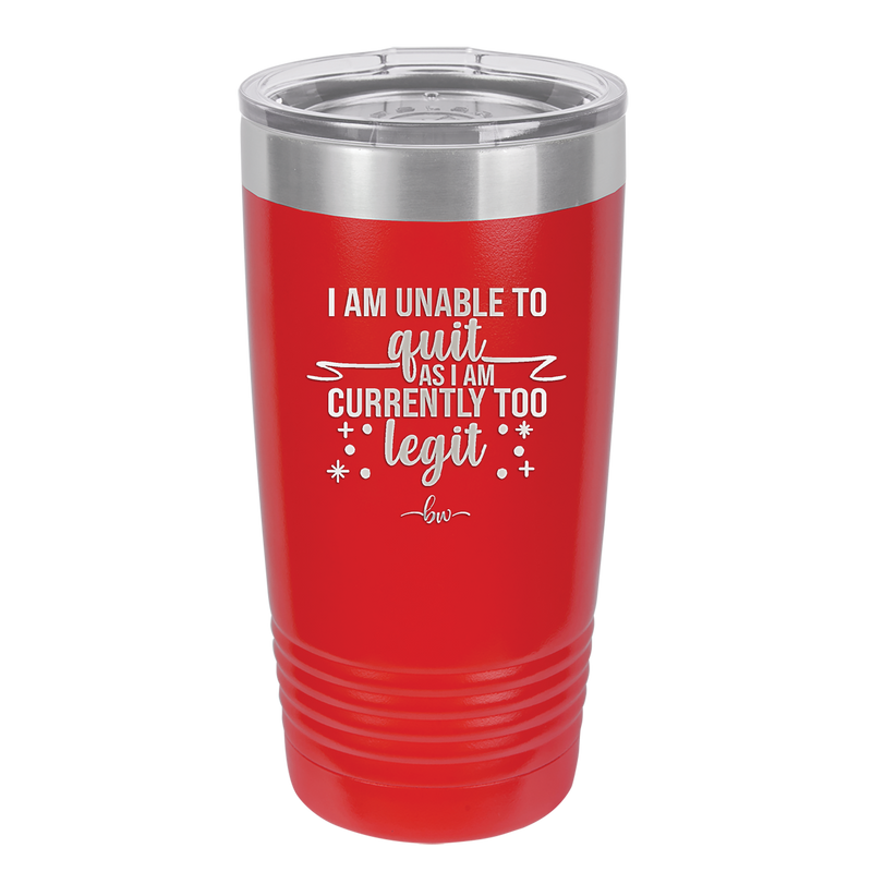 I Am Unable to Quit As I Am Currently Too Legit 1 - Laser Engraved Stainless Steel Drinkware - 1361 -