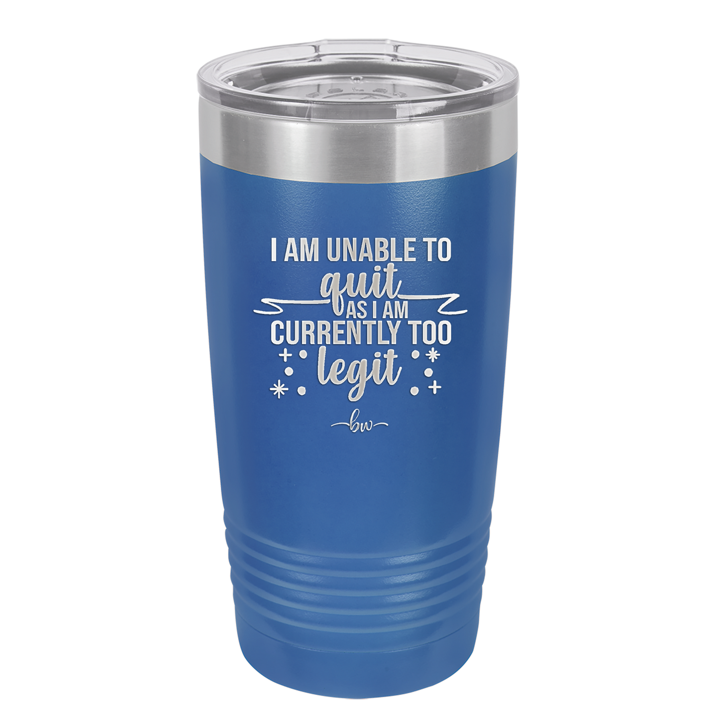 I Am Unable to Quit As I Am Currently Too Legit 1 - Laser Engraved Stainless Steel Drinkware - 1361 -