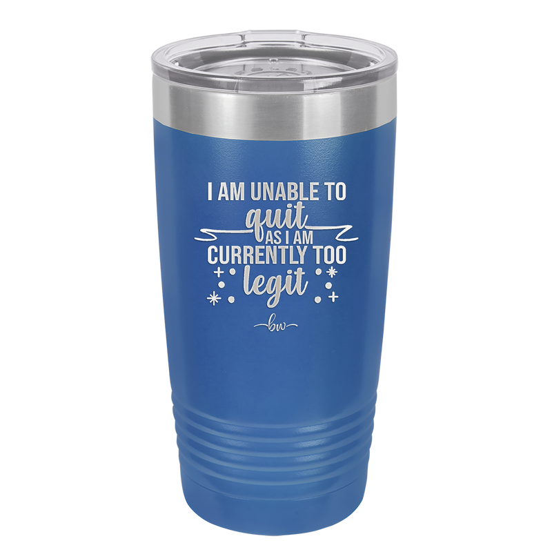 I Am Unable to Quit As I Am Currently Too Legit 1 - Laser Engraved Stainless Steel Drinkware - 1361 -