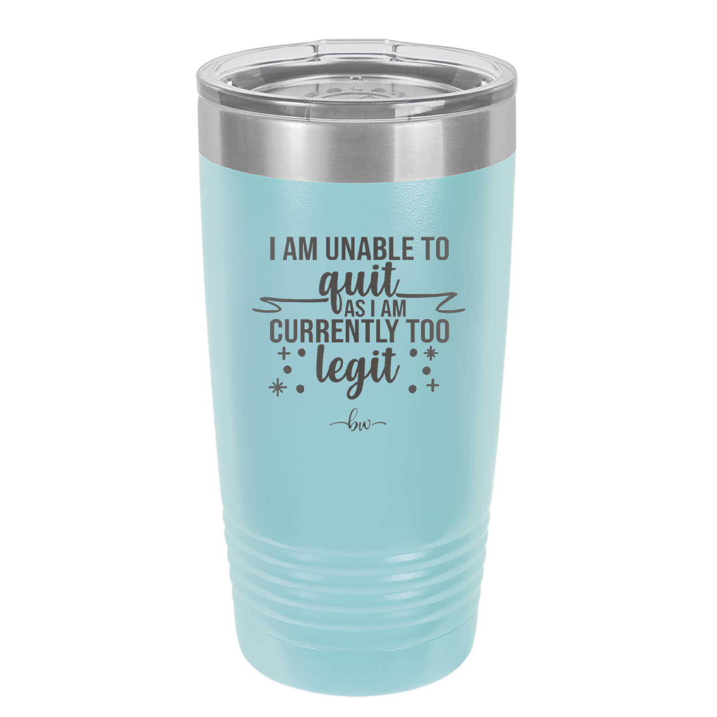I Am Unable to Quit As I Am Currently Too Legit 1 - Laser Engraved Stainless Steel Drinkware - 1361 -