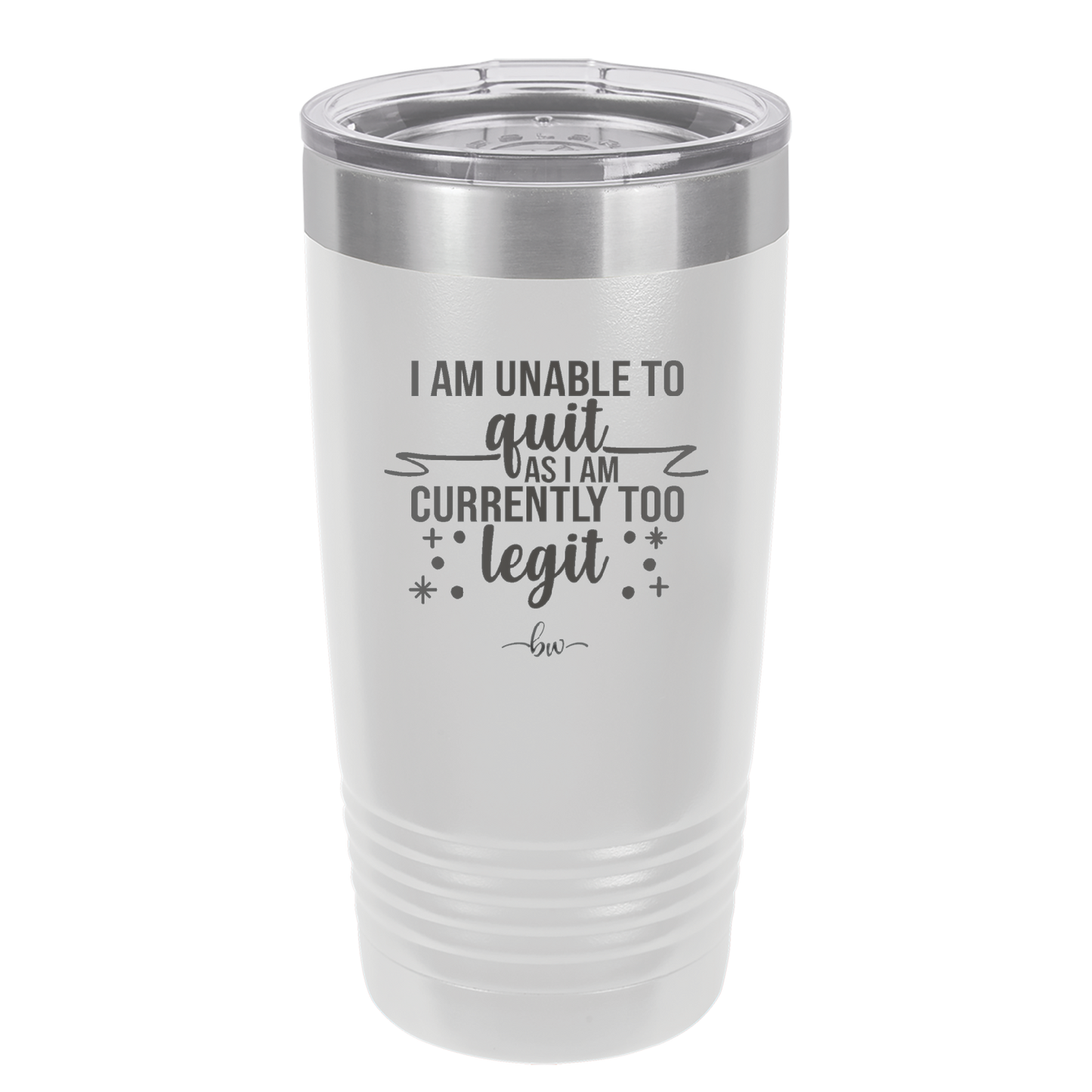 I Am Unable to Quit As I Am Currently Too Legit 1 - Laser Engraved Stainless Steel Drinkware - 1361 -