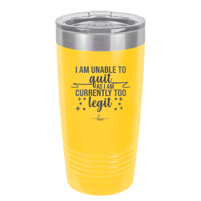 I Am Unable to Quit As I Am Currently Too Legit 1 - Laser Engraved Stainless Steel Drinkware - 1361 -