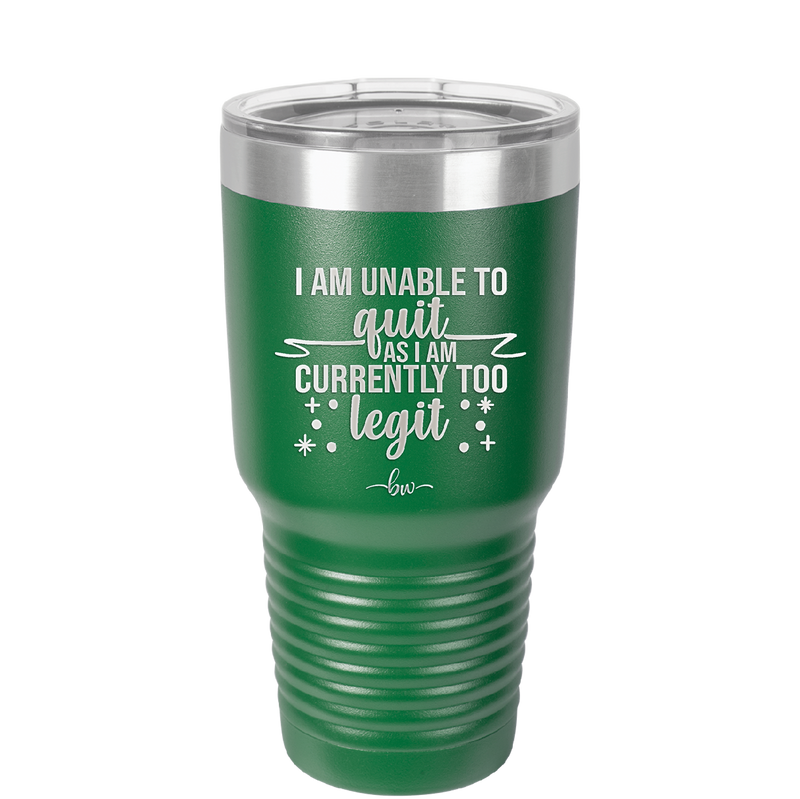 I Am Unable to Quit As I Am Currently Too Legit 1 - Laser Engraved Stainless Steel Drinkware - 1361 -