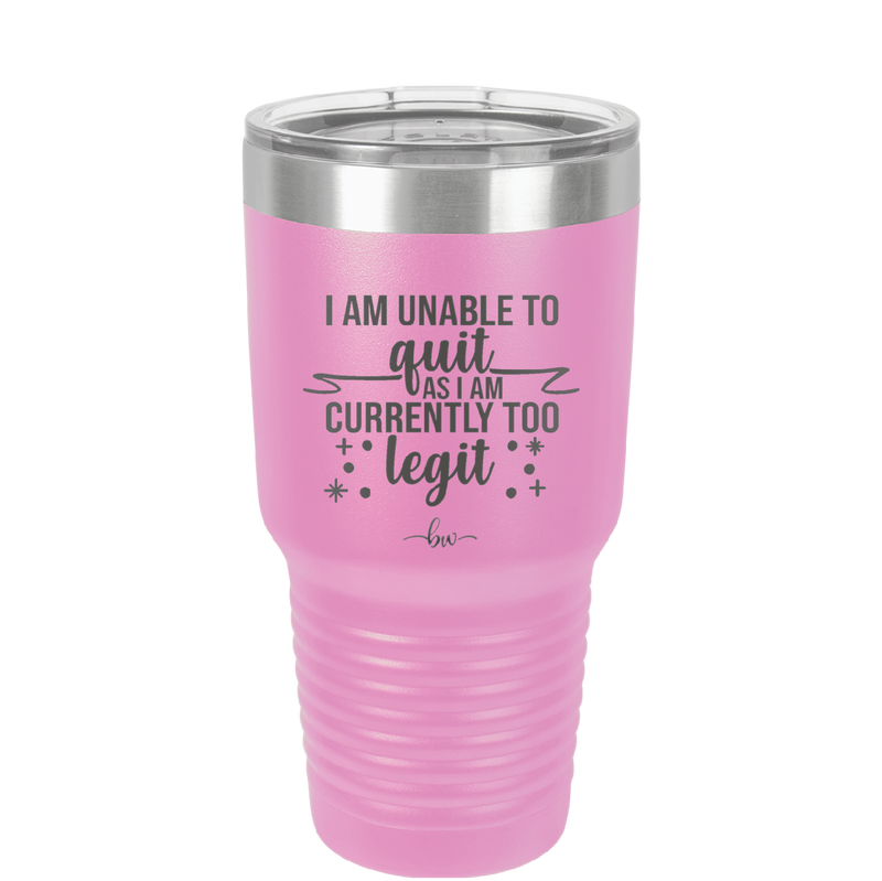 I Am Unable to Quit As I Am Currently Too Legit 1 - Laser Engraved Stainless Steel Drinkware - 1361 -