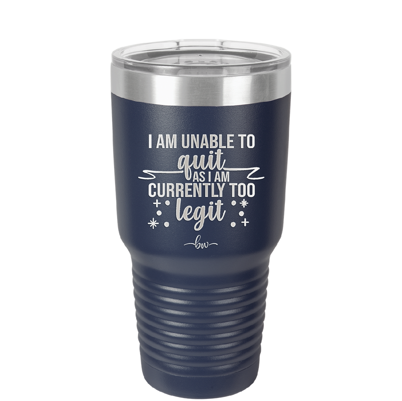 I Am Unable to Quit As I Am Currently Too Legit 1 - Laser Engraved Stainless Steel Drinkware - 1361 -