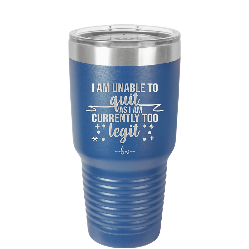 I Am Unable to Quit As I Am Currently Too Legit 1 - Laser Engraved Stainless Steel Drinkware - 1361 -