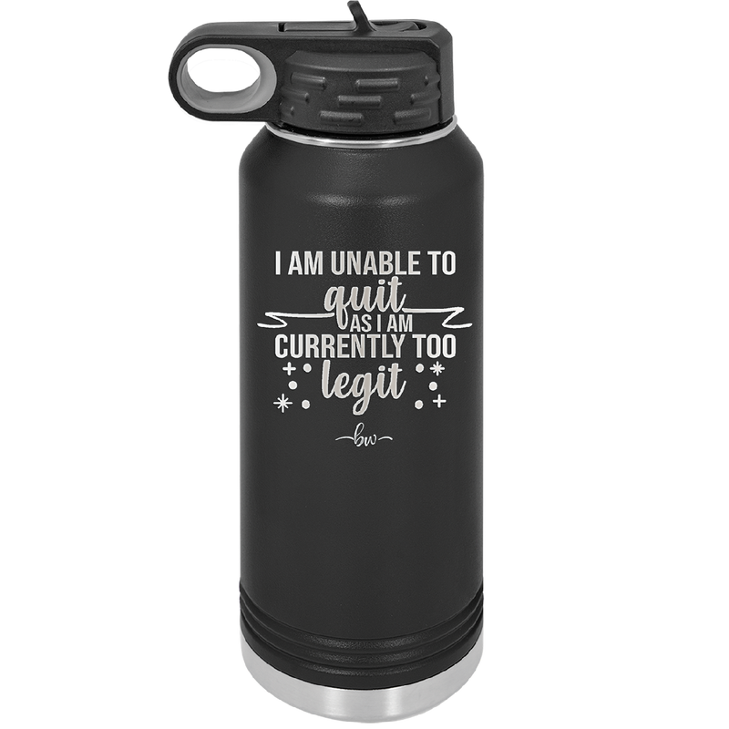 I Am Unable to Quit As I Am Currently Too Legit 1 - Laser Engraved Stainless Steel Drinkware - 1361 -