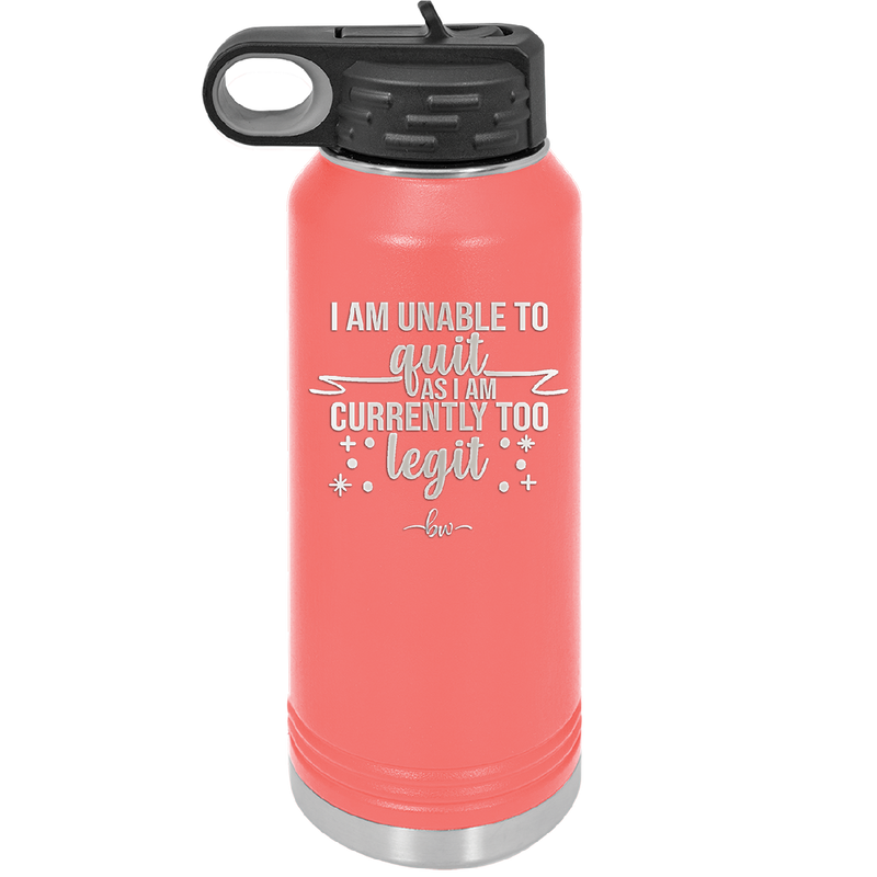 I Am Unable to Quit As I Am Currently Too Legit 1 - Laser Engraved Stainless Steel Drinkware - 1361 -