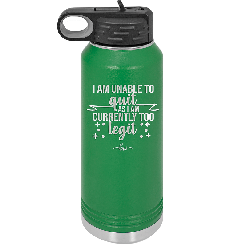 I Am Unable to Quit As I Am Currently Too Legit 1 - Laser Engraved Stainless Steel Drinkware - 1361 -