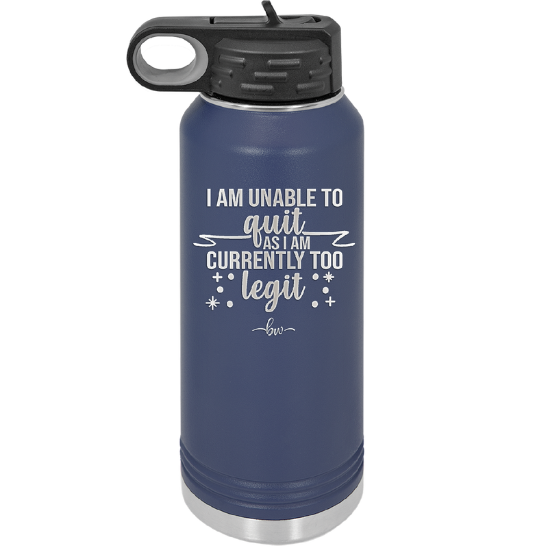 I Am Unable to Quit As I Am Currently Too Legit 1 - Laser Engraved Stainless Steel Drinkware - 1361 -