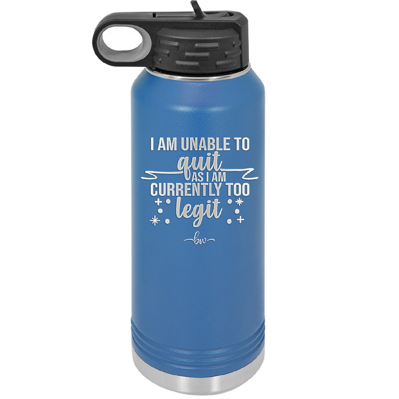 I Am Unable to Quit As I Am Currently Too Legit 1 - Laser Engraved Stainless Steel Drinkware - 1361 -