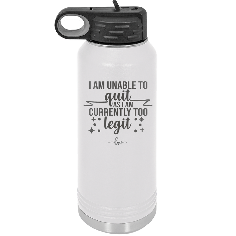 I Am Unable to Quit As I Am Currently Too Legit 1 - Laser Engraved Stainless Steel Drinkware - 1361 -