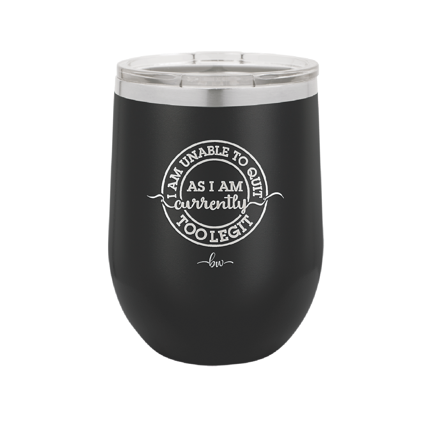 I Am Unable to Quit As I Am Currently Too Legit 2 - Laser Engraved Stainless Steel Drinkware - 1362 -